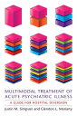 Multimodal Treatment of Acute Psychiatric Illness A Guide for Hospital Diversion