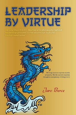 Leadership by Virtue D? Ling Dao (???) - Martial Arts Philosophy Behind Leadership Process to Rise Above Our ‘Cultural Background Noise’【電子書籍】[ Jaro Berce ]