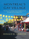 Montreal’S Gay Village The Story of a Unique Urban Neighborhood Through the Sociological Lens【電子書籍】 Donald W. Hinrichs