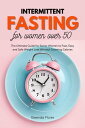 Intermittent Fasting For Women Over 50: The Ultimate Guide for Senior Women to Fast, Easy and Safe Weight Loss Without Counting Calories【電子書籍】 Gwenda Flores