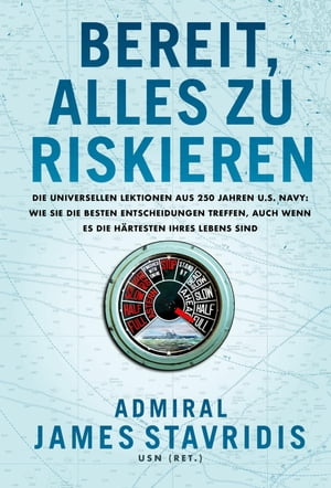 Bereit, alles zu riskieren Die universellen Lektionen aus 250 Jahren U.S. Navy: wie Sie die besten Entscheidungen treffen, auch wenn es die h?rtesten Ihres Lebens sind