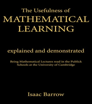 The Usefullness of Mathematical Learning Explained and Demonstrated