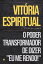 V?t?ria Espiritual O Poder Transformador de Dizer 