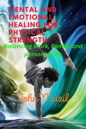 MENTAL AND EMOTIONAL HEALING FOR PHYSICAL STRENGTH