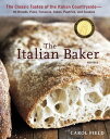 The Italian Baker, Revised The Classic Tastes of the Italian Countryside--Its Breads, Pizza, Focaccia, Cakes, Pastries, and Cookies A Baking Book 【電子書籍】 Carol Field