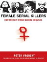 Female Serial Killers How and Why Women Become Monsters【電子書籍】 Peter Vronsky