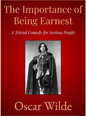 The Importance of Being Earnest A Trivial Comedy for Serious People【電子書籍】[ Oscar Wilde ]