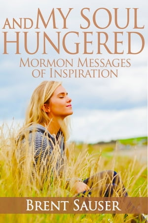 And My Soul Hungered: Mormon Messages of Inspiration