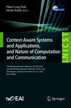 Context-Aware Systems and Applications, and Nature of Computation and Communication 9th EAI International Conference, ICCASA 2020, and 6th EAI International Conference, ICTCC 2020, Thai Nguyen, Vietnam, November 26?27, 2020, Proceeding【電子書籍】