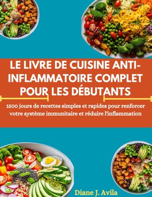 LE LIVRE DE CUISINE ANTI-INFLAMMATOIRE COMPLET POUR LES DÉBUTANTS