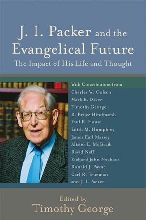 J. I. Packer and the Evangelical Future (Beeson Divinity Studies) The Impact of His Life and Thought【電子書籍】