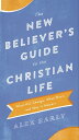 The New Believer 039 s Guide to the Christian Life What Will Change, What Won 039 t, and Why It Matters【電子書籍】 Alex Early