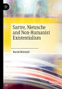 Sartre, Nietzsche and Non-Humanist Existentialism【電子書籍】 David Mitchell