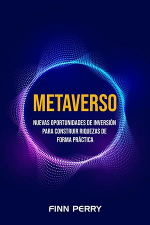 Metaverso: Nuevas oportunidades de inversi?n para construir riquezas de forma pr?ctica