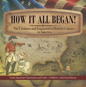 How It All Began! The Creation and Expansion of British Colonies in America | North American Colonization 3rd Grade | Children's American History