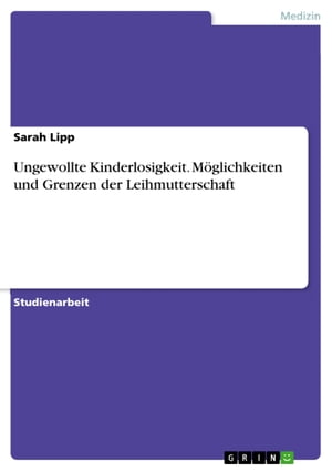 Ungewollte Kinderlosigkeit. M?glichkeiten und Grenzen der Leihmutterschaft