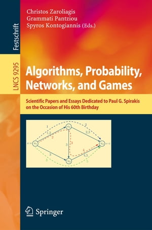 Algorithms, Probability, Networks, and Games Scientific Papers and Essays Dedicated to Paul G. Spirakis on the Occasion of His 60th Birthday【電子書籍】