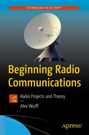 Beginning Radio Communications Radio Projects and Theory【電子書籍】 Alex Wulff