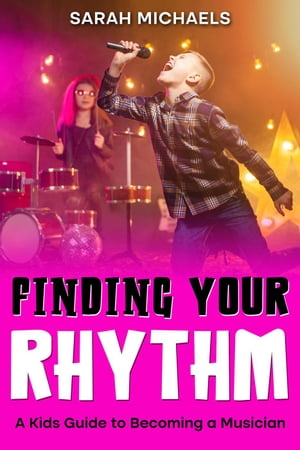 Finding Your Rhythm: A Kids Guide to Becoming a Musician【電子書籍】[ Sarah Michaels ]