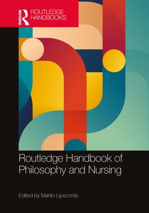 Routledge Handbook of Philosophy and Nursing