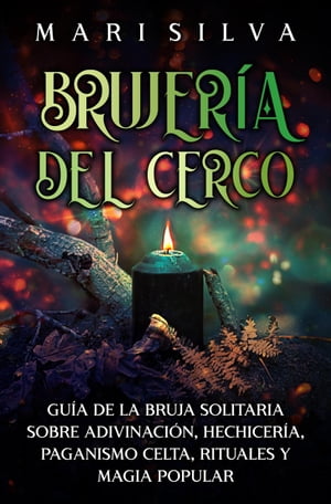 Brujería del cerco: Guía de la bruja solitaria sobre adivinación, hechicería, paganismo celta, rituales y magia popular