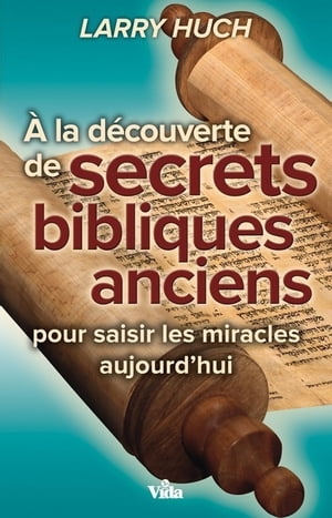 A la d?couverte de secrets bibliques anciens Pour saisir les miracles aujourd’hui