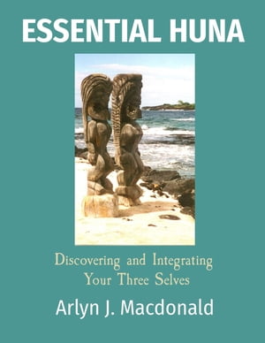 ESSENTIAL HUNA Discovering and Integrating Your Three SelvesŻҽҡ[ Arlyn J Macdonald ]