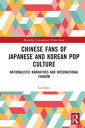 Chinese Fans of Japanese and Korean Pop Culture Nationalistic Narratives and International Fandom