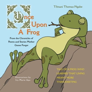 Once Upon a Frog From the Chronicles of Poems and Stories Mother Goose Forgot【電子書籍】[ T-Imani Thomas-Ngabe ]