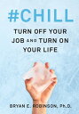 #Chill Turn Off Your Job and Turn On Your Life【電子書籍】[ Bryan E. Robinson PhD ]