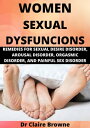 WOMEN SEXUAL DYSFUNCTIONS REMEDIES FOR SEXUAL DESIRE DISORDER, AROUSAL DISORDER, ORGASMIC DISORDER, AND PAINFUL SEX DISORDER【電子書籍】[ DR CLAIRE BROWNE ]