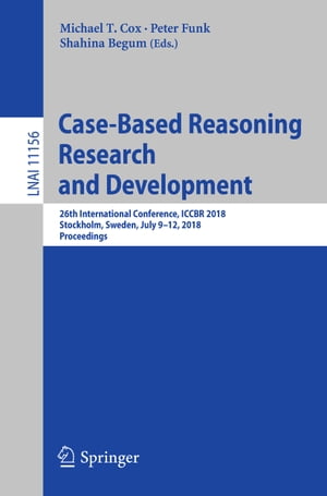 Case-Based Reasoning Research and Development 26th International Conference, ICCBR 2018, Stockholm, Sweden, July 9-12, 2018, ProceedingsŻҽҡ