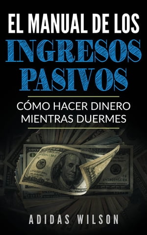 El Manual de los Ingresos Pasivos【電子書籍】[ Adidas Wilson ]