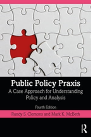 Public Policy Praxis A Case Approach for Understanding Policy and Analysis【電子書籍】 Mark K McBeth