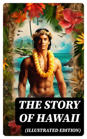 The Story of Hawaii (Illustrated Edition)