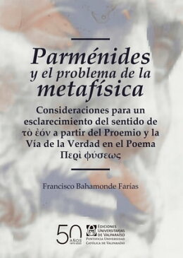 Parm?nides y el problema de la metaf?sica Consideraciones para un esclarecimiento del sentido de τ? ??ν a partir del Proemio y la V?a de la Verdad en el Poema περ? φ?σεω?【電子書籍】[ Francisco Bahamonde Far?as ]