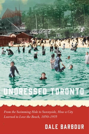 Undressed Toronto From the Swimming Hole to Sunnyside, How a City Learned to Love the Beach, 185..