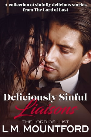 Deliciously Sinful Liaisons A collection of hot, orgasmic stories from The Lord of Lust【電子書籍】[ L.M. Mountford ]