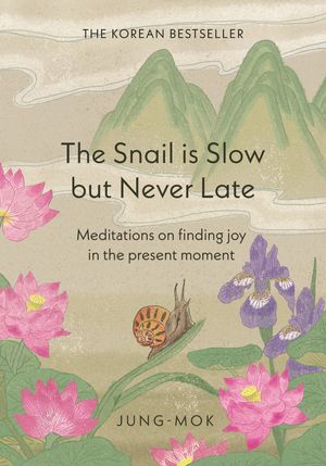 The Snail is Slow but Never Late Meditations on Finding Joy in the Present Momen...