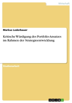 Kritische W?rdigung des Portfolio-Ansatzes im Rahmen der Strategieentwicklung