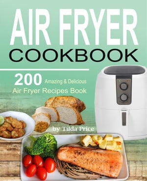 ŷKoboŻҽҥȥ㤨Air Fryer Cookbook 200 Amazing & Delicious Air Fryer Recipes BookŻҽҡ[ Tilda Price ]פβǤʤ442ߤˤʤޤ