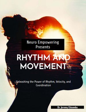 Rhythm And Movement Unleashing The Power Of Rhythm, Velocity, And Coordination【電子書籍】 Dr. Jeremy Etisomba