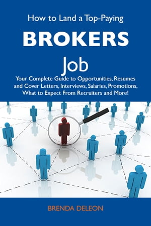 How to Land a Top-Paying Brokers Job: Your Complete Guide to Opportunities, Resumes and Cover Letters, Interviews, Salaries, Promotions, What to Expect From Recruiters and MoreŻҽҡ[ Deleon Brenda ]