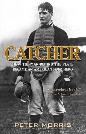 Catcher How the Man Behind the Plate Became an American Folk Hero【電子書籍】[ Peter Morris ]