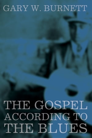 The Gospel According to the Blues【電子書籍】[ Gary W. Burnett ]