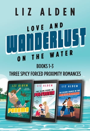 Love and Wanderlust on the Water Three Forced Proximity Romances Box Set【電子書籍】[ Liz Alden ]