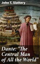 Dante: "The Central Man of All the World" A Course of Lectures Delivered Before the Student Body of the New York State College for Teachers, Albany, 1919, 1920