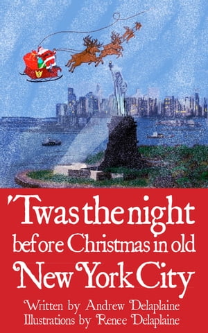 Twas the Night Before Christmas in old New York City【電子書籍】[ Andrew Delaplaine ]