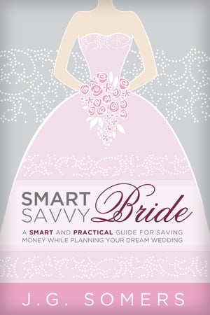 The Smart and Savvy Bride A Smart Guide for Saving Money While Planning Your Dream WeddingŻҽҡ[ J.G. Somers ]