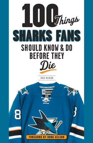 100 Things Sharks Fans Should Know and Do Before They Die